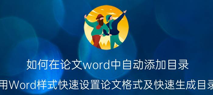 如何在论文word中自动添加目录 用Word样式快速设置论文格式及快速生成目录？